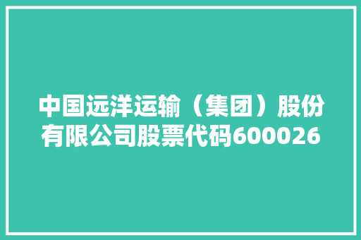 中国远洋运输（集团）股份有限公司股票代码600026的航运巨头之路