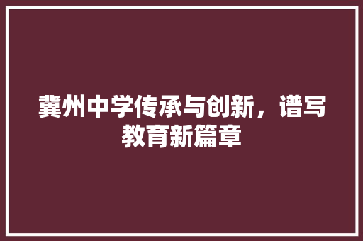 冀州中学传承与创新，谱写教育新篇章