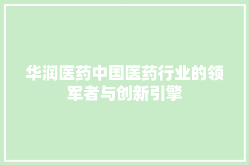 华润医药中国医药行业的领军者与创新引擎