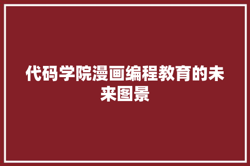 代码学院漫画编程教育的未来图景