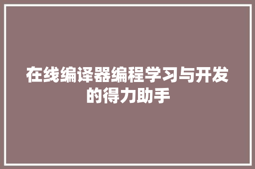 在线编译器编程学习与开发的得力助手
