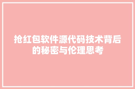 抢红包软件源代码技术背后的秘密与伦理思考