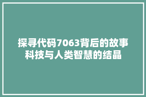 探寻代码7063背后的故事科技与人类智慧的结晶