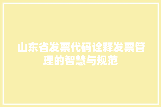山东省发票代码诠释发票管理的智慧与规范