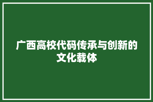 广西高校代码传承与创新的文化载体