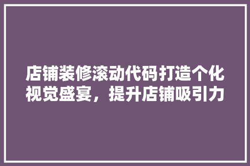 店铺装修滚动代码打造个化视觉盛宴，提升店铺吸引力