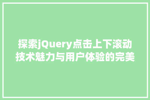 探索jQuery点击上下滚动技术魅力与用户体验的完美结合