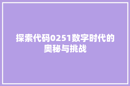 探索代码0251数字时代的奥秘与挑战