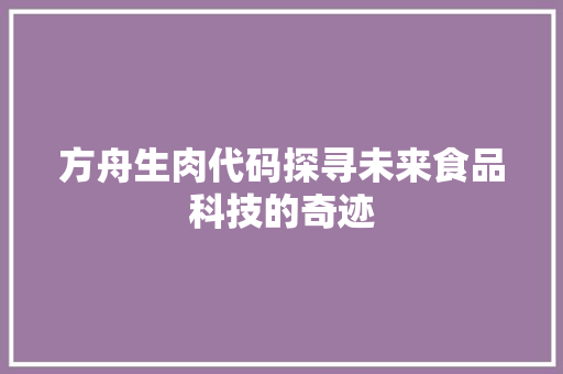 方舟生肉代码探寻未来食品科技的奇迹