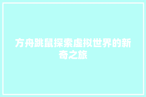 方舟跳鼠探索虚拟世界的新奇之旅
