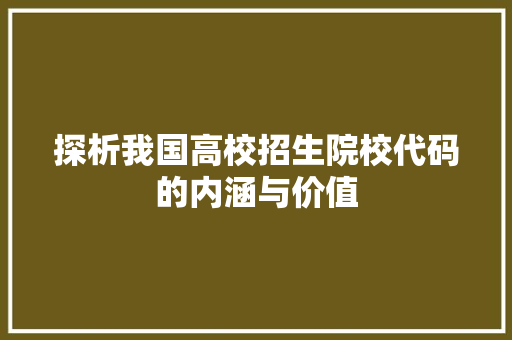 探析我国高校招生院校代码的内涵与价值