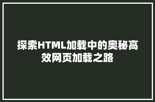 探索HTML加载中的奥秘高效网页加载之路