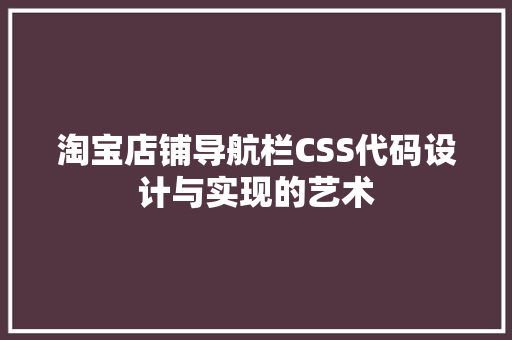 淘宝店铺导航栏CSS代码设计与实现的艺术