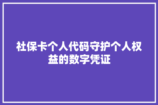 社保卡个人代码守护个人权益的数字凭证