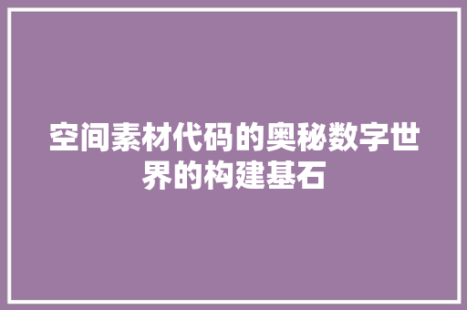 空间素材代码的奥秘数字世界的构建基石
