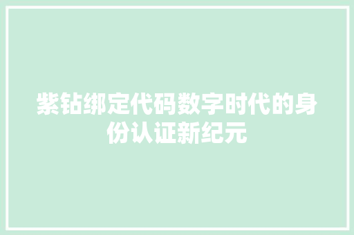 紫钻绑定代码数字时代的身份认证新纪元