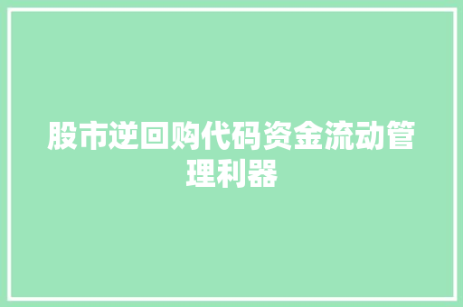 股市逆回购代码资金流动管理利器