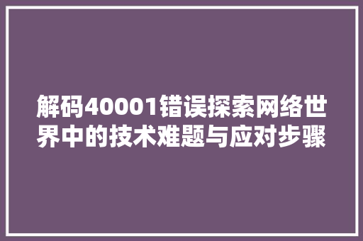 解码40001错误探索网络世界中的技术难题与应对步骤