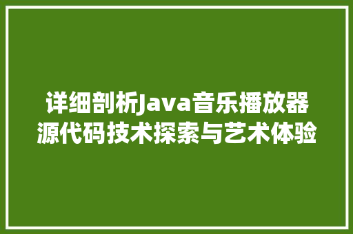 详细剖析Java音乐播放器源代码技术探索与艺术体验的完美融合