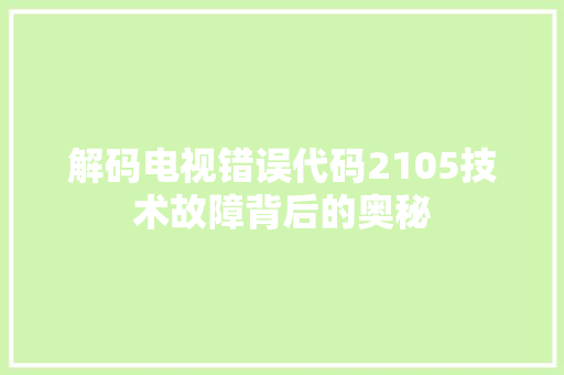 解码电视错误代码2105技术故障背后的奥秘