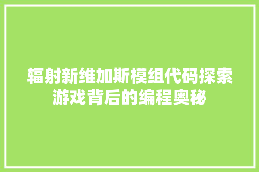 辐射新维加斯模组代码探索游戏背后的编程奥秘