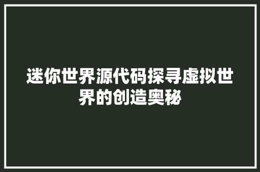 迷你世界源代码探寻虚拟世界的创造奥秘