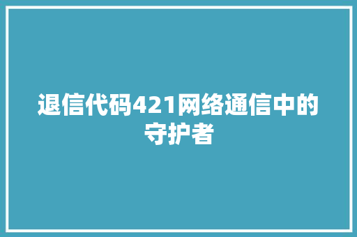 退信代码421网络通信中的守护者