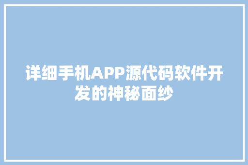 详细手机APP源代码软件开发的神秘面纱