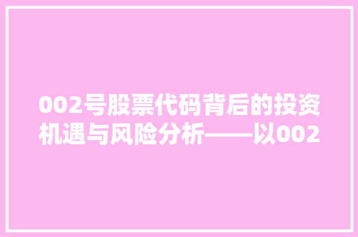 002号股票代码背后的投资机遇与风险分析——以002XXX为例
