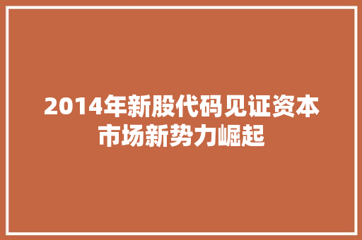 2014年新股代码见证资本市场新势力崛起