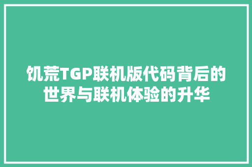 饥荒TGP联机版代码背后的世界与联机体验的升华