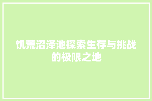 饥荒沼泽池探索生存与挑战的极限之地