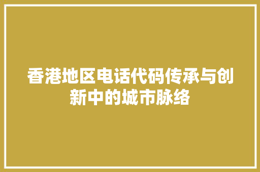 香港地区电话代码传承与创新中的城市脉络