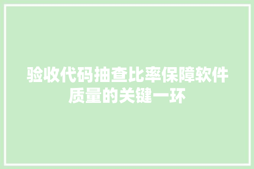 验收代码抽查比率保障软件质量的关键一环