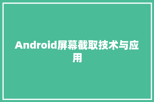 Android屏幕截取技术与应用