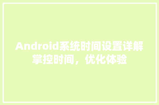 Android系统时间设置详解掌控时间，优化体验