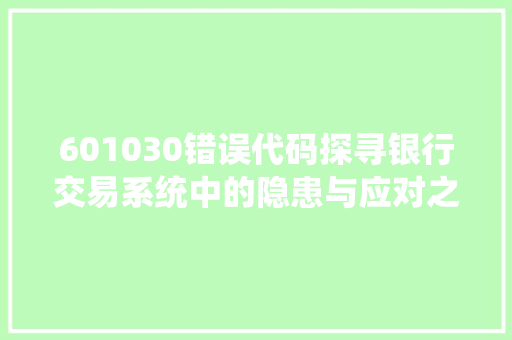 601030错误代码探寻银行交易系统中的隐患与应对之路