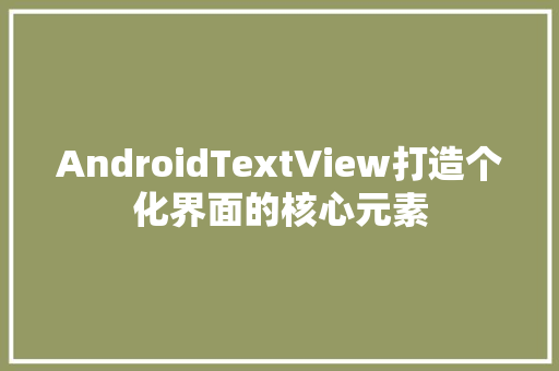 AndroidTextView打造个化界面的核心元素
