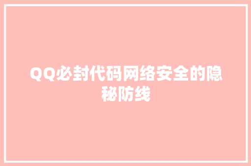 QQ必封代码网络安全的隐秘防线