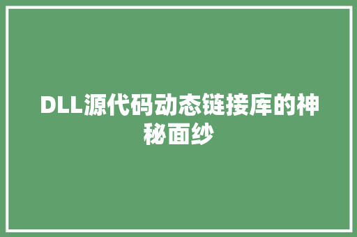 DLL源代码动态链接库的神秘面纱