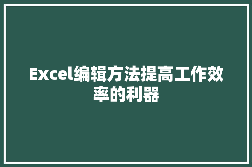 Excel编辑方法提高工作效率的利器