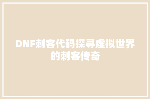 DNF刺客代码探寻虚拟世界的刺客传奇