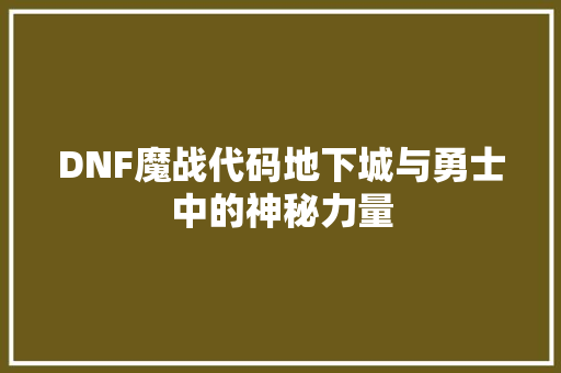 DNF魔战代码地下城与勇士中的神秘力量