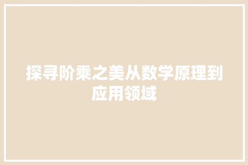 探寻阶乘之美从数学原理到应用领域