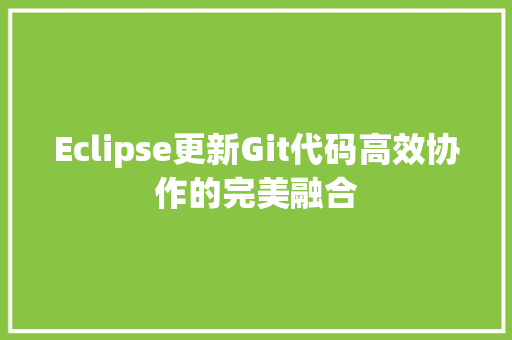 Eclipse更新Git代码高效协作的完美融合