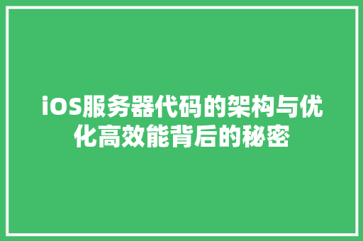 iOS服务器代码的架构与优化高效能背后的秘密