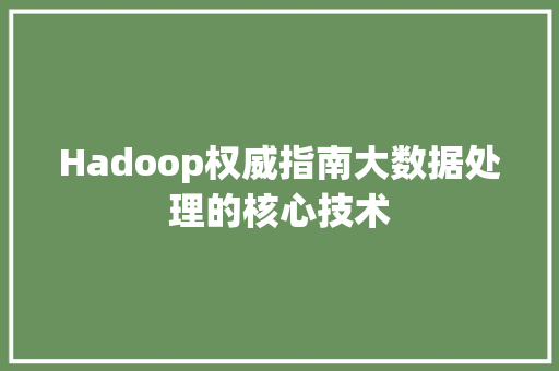 Hadoop权威指南大数据处理的核心技术
