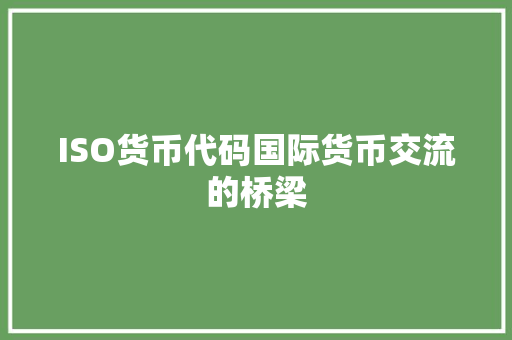 ISO货币代码国际货币交流的桥梁