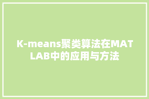 K-means聚类算法在MATLAB中的应用与方法