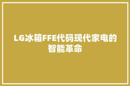 LG冰箱FFE代码现代家电的智能革命